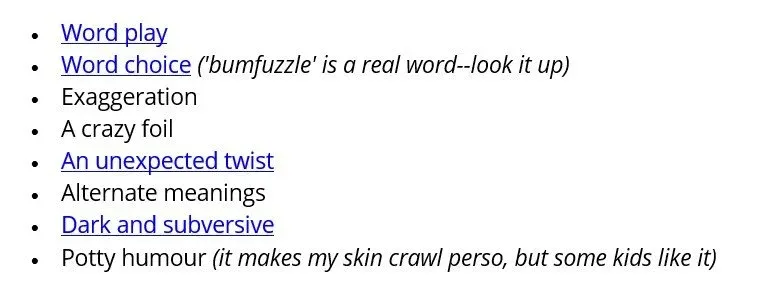 Ways to add humor from the Chuckle Challenge: word play, word choice (“bumfuzzle” is a real word, look it up), exaggeration, a crazy foil, an unexpected twist, alternate meanings, dark and subversive, potty humour